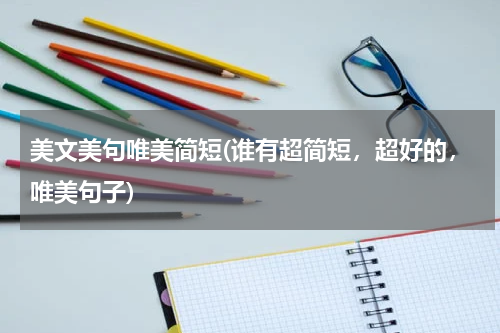 美文美句唯美简短(谁有超简短，超好的，唯美句子)