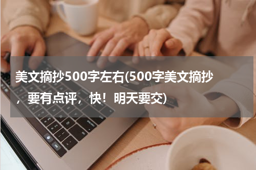 美文摘抄500字左右(500字美文摘抄，要有点评，快！明天要交)