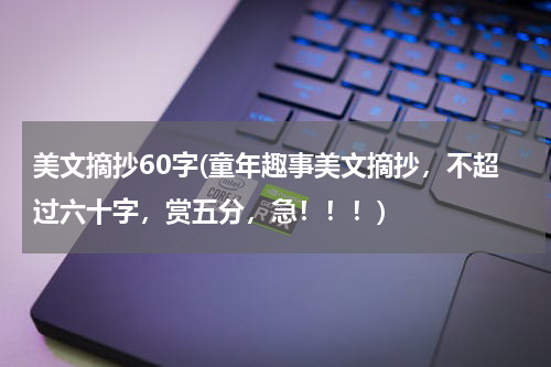 美文摘抄60字(童年趣事美文摘抄，不超过六十字，赏五分，急！！！)