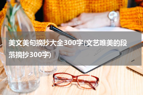 美文美句摘抄大全300字(文艺唯美的段落摘抄300字)