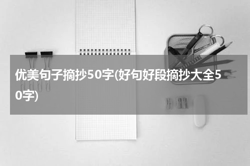 优美句子摘抄50字(好句好段摘抄大全50字)