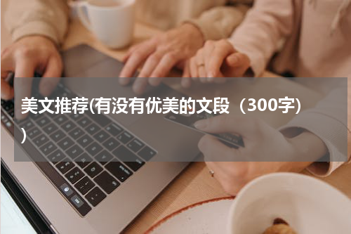 美文推荐(有没有优美的文段（300字）)