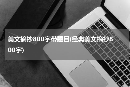 美文摘抄800字带题目(经典美文摘抄800字)