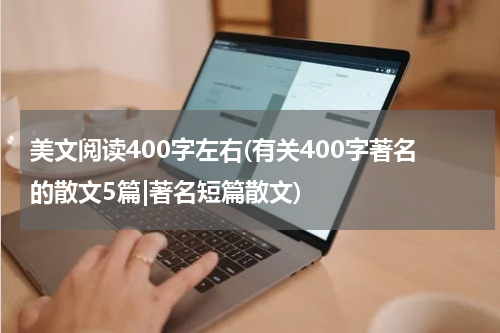 美文阅读400字左右(有关400字著名的散文5篇|著名短篇散文)