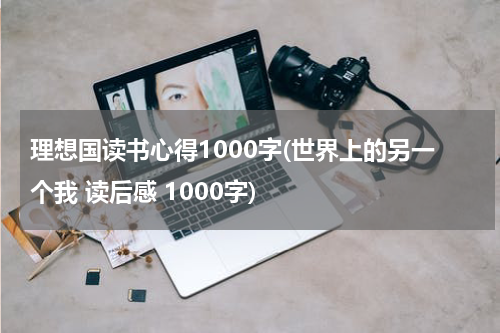 理想国读书心得1000字(世界上的另一个我 读后感 1000字)