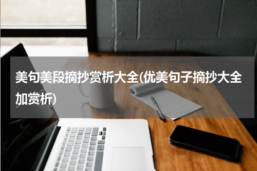 美句美段摘抄赏析大全(优美句子摘抄大全加赏析)