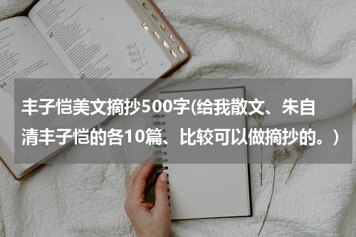 丰子恺美文摘抄500字(给我散文、朱自清丰子恺的各10篇、比较可以做摘抄的。)