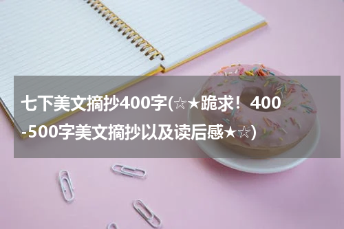 七下美文摘抄400字(☆★跪求！400-500字美文摘抄以及读后感★☆)