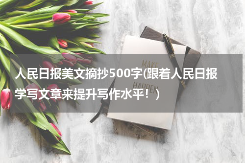 人民日报美文摘抄500字(跟着人民日报学写文章来提升写作水平！)