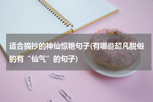 适合摘抄的神仙惊艳句子(有哪些超凡脱俗的有“仙气”的句子)