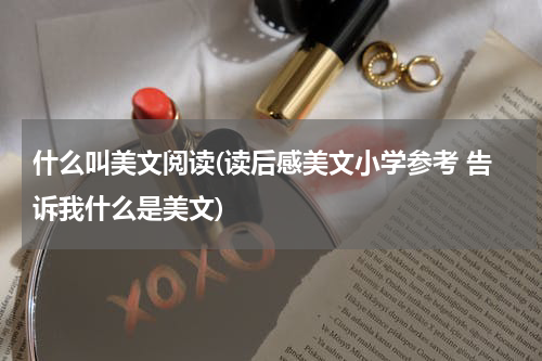 什么叫美文阅读(读后感美文小学参考 告诉我什么是美文)