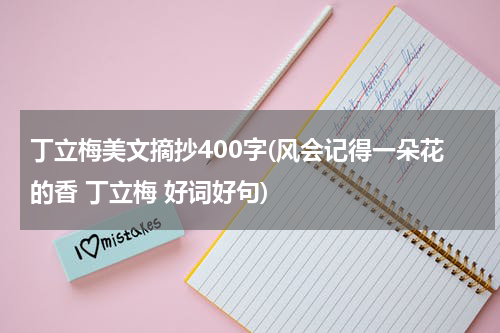 丁立梅美文摘抄400字(风会记得一朵花的香 丁立梅 好词好句)