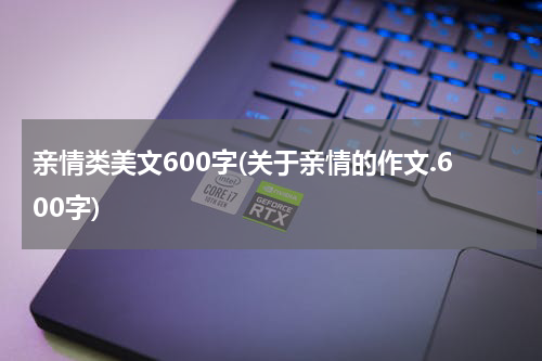 亲情类美文600字(关于亲情的作文.600字)