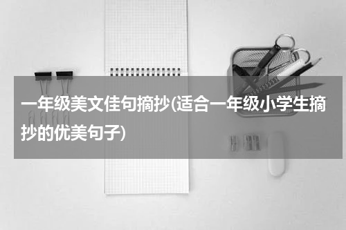 一年级美文佳句摘抄(适合一年级小学生摘抄的优美句子)