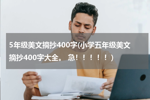 5年级美文摘抄400字(小学五年级美文摘抄400字大全。 急！！！！！)