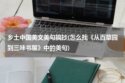 乡土中国美文美句摘抄(怎么找《从百草园到三味书屋》中的美句)