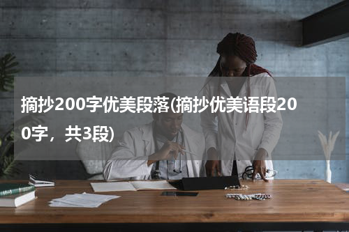 摘抄200字优美段落(摘抄优美语段200字，共3段)
