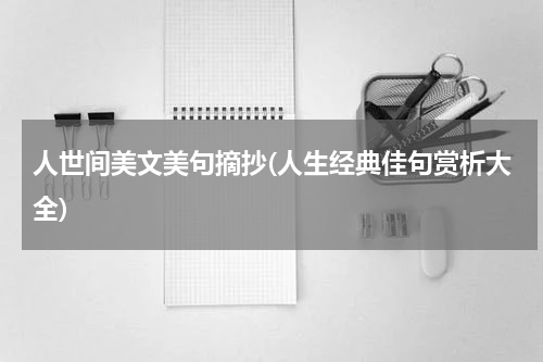 人世间美文美句摘抄(人生经典佳句赏析大全)