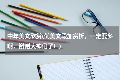 中年美文欣赏(优美文段加赏析，一定要多啊，谢谢大神们了！)