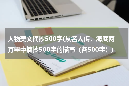 人物美文摘抄500字(从名人传，海底两万里中摘抄500字的描写（各500字）)