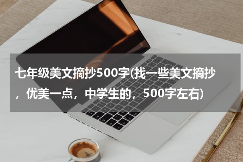 七年级美文摘抄500字(找一些美文摘抄，优美一点，中学生的，500字左右)