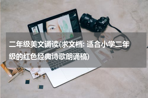 二年级美文诵读(求文档: 适合小学二年级的红色经典诗歌朗诵稿)