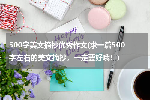 500字美文摘抄优秀作文(求一篇500字左右的美文摘抄，一定要好哦！)
