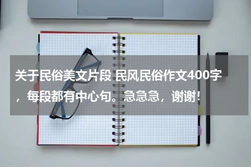 关于民俗美文片段 民风民俗作文400字，每段都有中心句。急急急，谢谢！