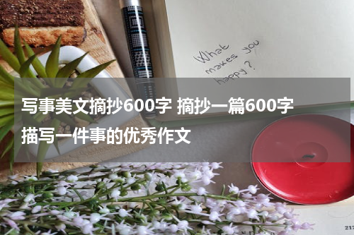 写事美文摘抄600字 摘抄一篇600字描写一件事的优秀作文
