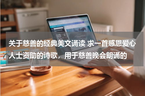 关于慈善的经典美文诵读 求一首感恩爱心人士资助的诗歌，用于慈善晚会朗诵的