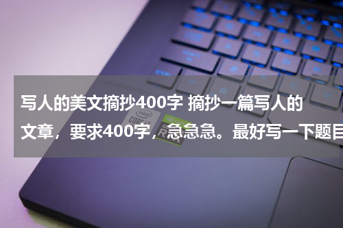 写人的美文摘抄400字 摘抄一篇写人的文章，要求400字，急急急。最好写一下题目。