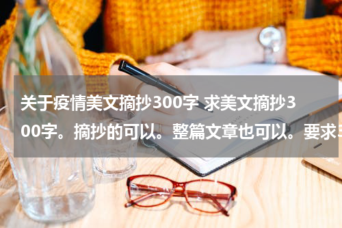 关于疫情美文摘抄300字 求美文摘抄300字。摘抄的可以。整篇文章也可以。要求300字左右，最好300字多一点