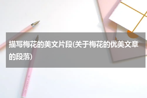 描写梅花的美文片段(关于梅花的优美文章的段落)