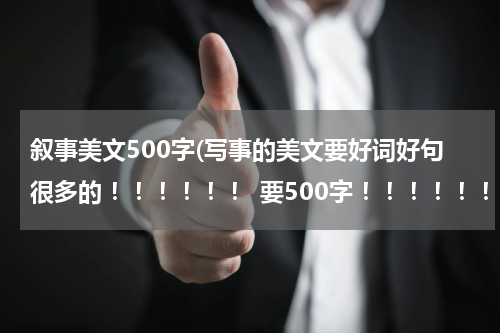 叙事美文500字(写事的美文要好词好句很多的 ！！！！！！ 要500字 ！！！！！！！)