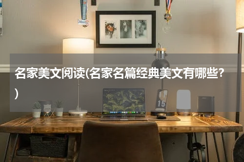 名家美文阅读(名家名篇经典美文有哪些？)