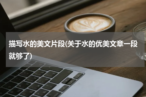 描写水的美文片段(关于水的优美文章一段就够了)