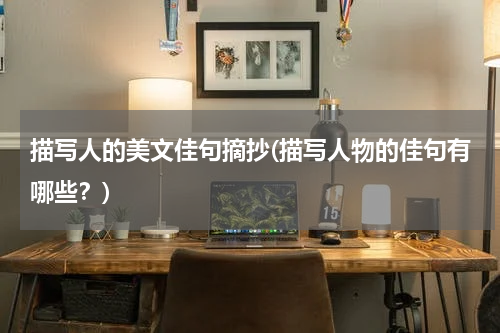 描写人的美文佳句摘抄(描写人物的佳句有哪些？)