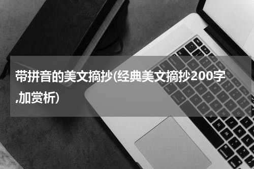 带拼音的美文摘抄(经典美文摘抄200字,加赏析)