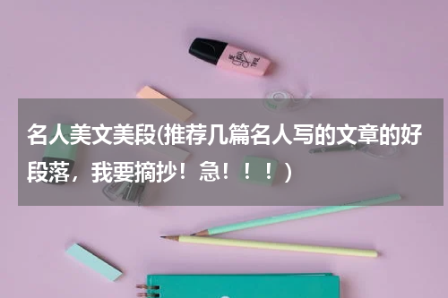 名人美文美段(推荐几篇名人写的文章的好段落，我要摘抄！急！！！)