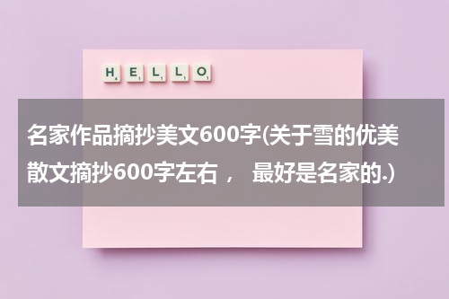 名家作品摘抄美文600字(关于雪的优美散文摘抄600字左右 ， 最好是名家的.)