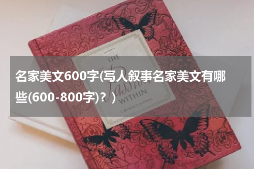 名家美文600字(写人叙事名家美文有哪些(600-800字)？)
