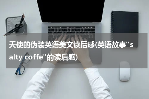 天使的伪装英语美文读后感(英语故事"salty coffe"的读后感)