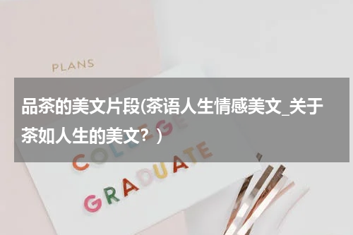 品茶的美文片段(茶语人生情感美文_关于茶如人生的美文？)