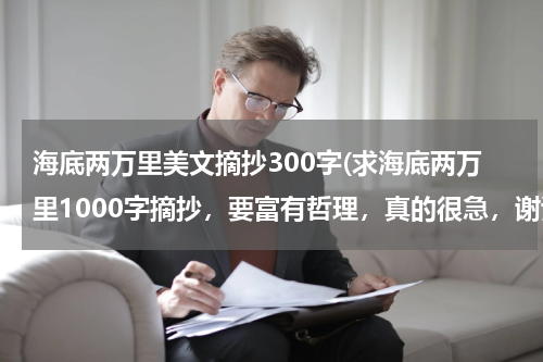 海底两万里美文摘抄300字(求海底两万里1000字摘抄，要富有哲理，真的很急，谢谢)