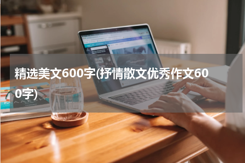 精选美文600字(抒情散文优秀作文600字)
