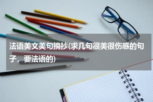 法语美文美句摘抄(求几句很美很伤感的句子，要法语的)