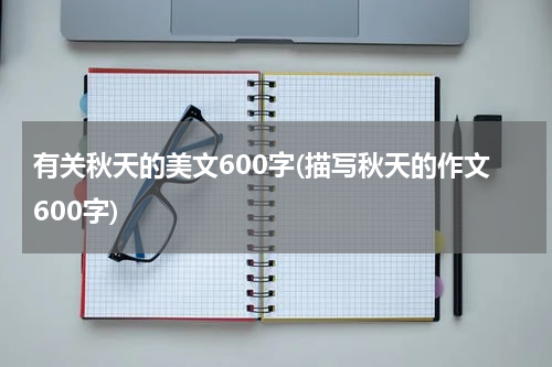 有关秋天的美文600字(描写秋天的作文600字)