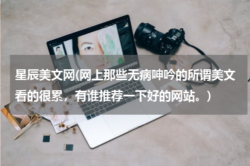 星辰美文网(网上那些无病呻吟的所谓美文看的很累，有谁推荐一下好的网站。)