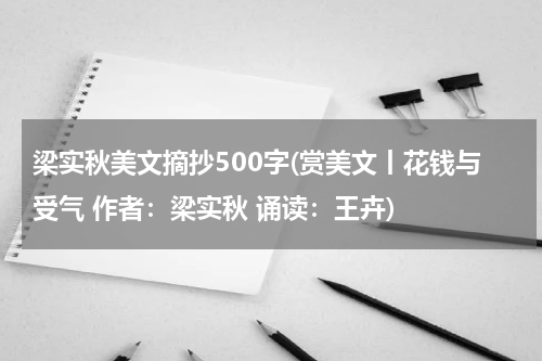 梁实秋美文摘抄500字(赏美文丨花钱与受气 作者：梁实秋 诵读：王卉)