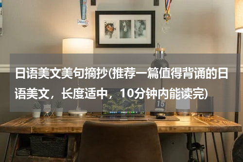 日语美文美句摘抄(推荐一篇值得背诵的日语美文，长度适中，10分钟内能读完)